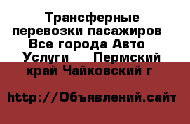 Трансферные перевозки пасажиров - Все города Авто » Услуги   . Пермский край,Чайковский г.